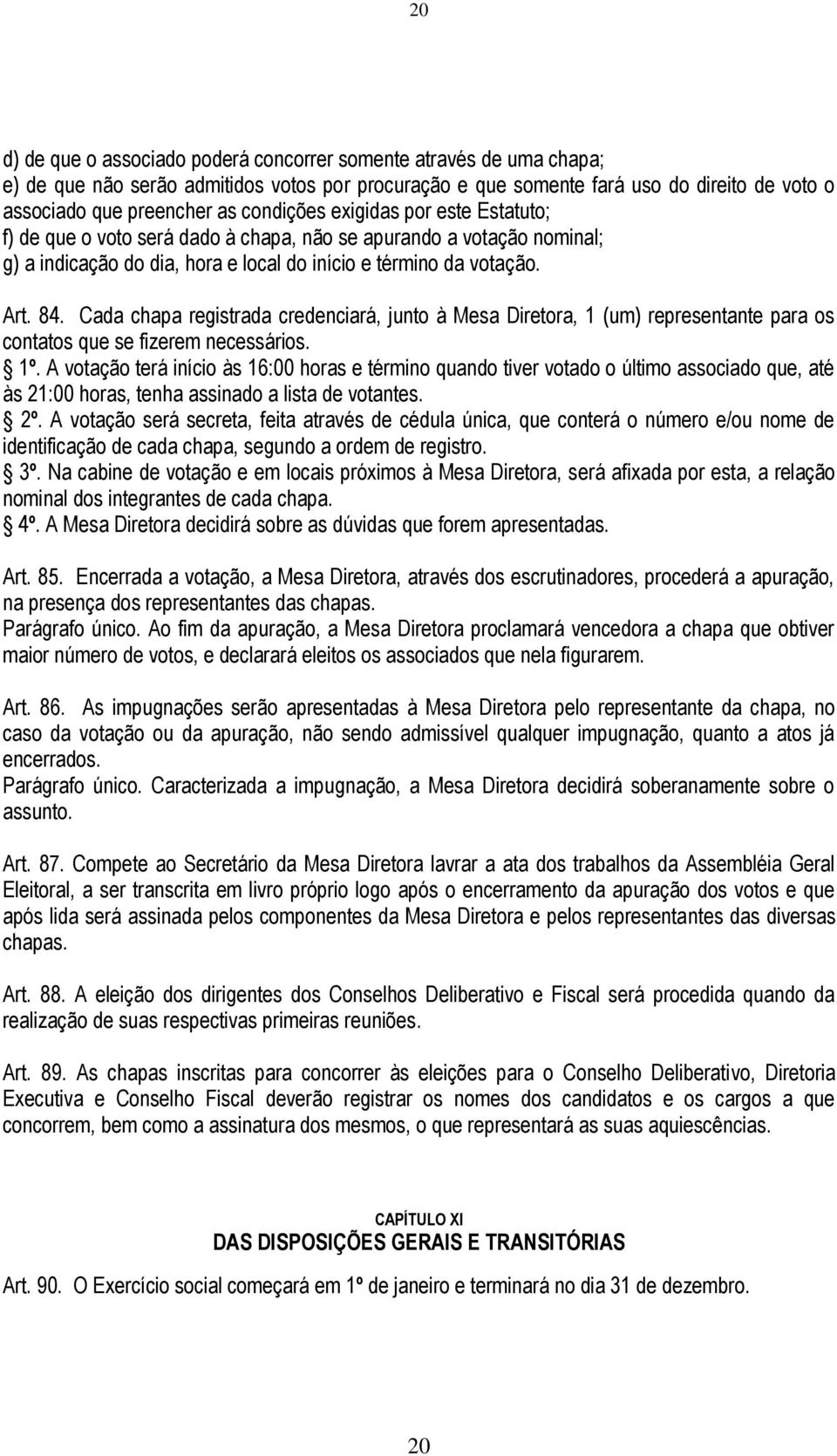 Cada chapa registrada credenciará, junto à Mesa Diretora, 1 (um) representante para os contatos que se fizerem necessários. 1º.