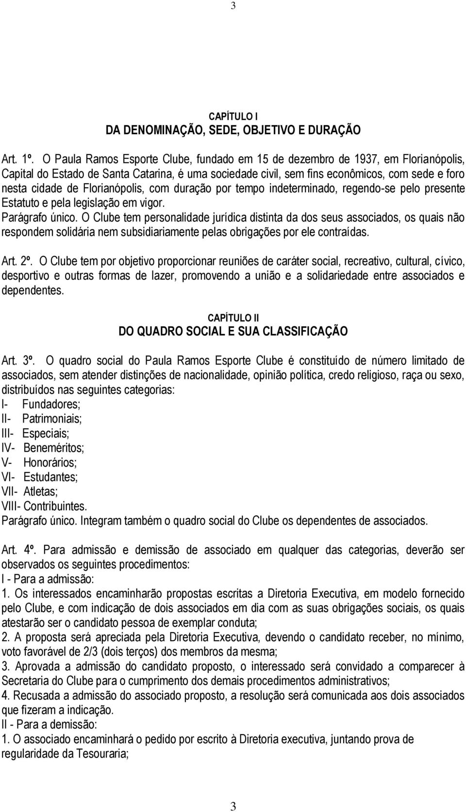 Florianópolis, com duração por tempo indeterminado, regendo-se pelo presente Estatuto e pela legislação em vigor. Parágrafo único.