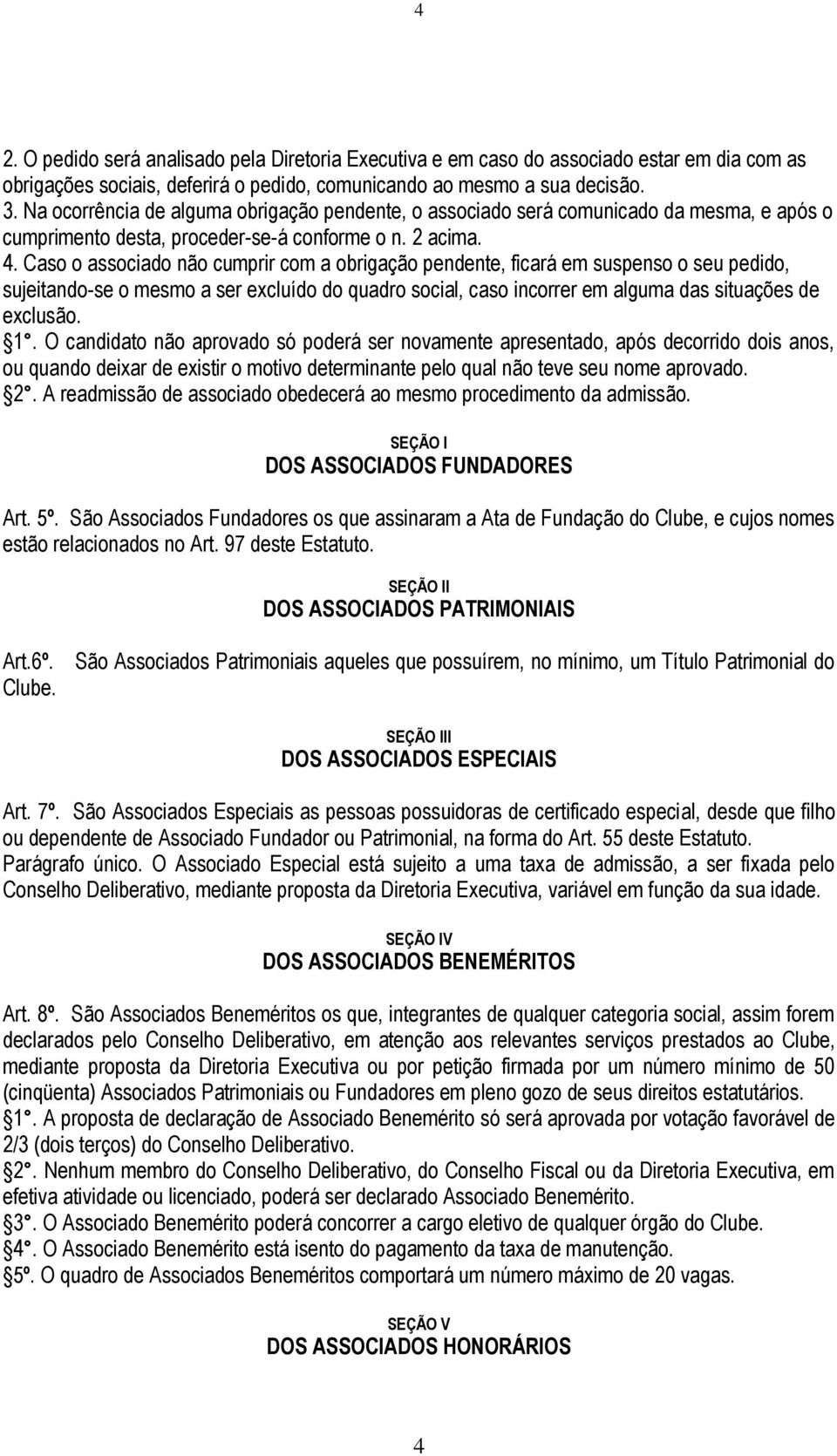 Caso o associado não cumprir com a obrigação pendente, ficará em suspenso o seu pedido, sujeitando-se o mesmo a ser excluído do quadro social, caso incorrer em alguma das situações de exclusão. 1.