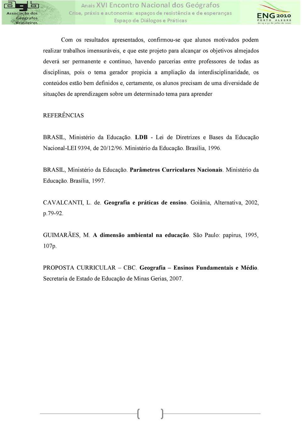 uma diversidade de situações de aprendizagem sobre um determinado tema para aprender REFERÊNCIAS BRASIL, Ministério da Educação.