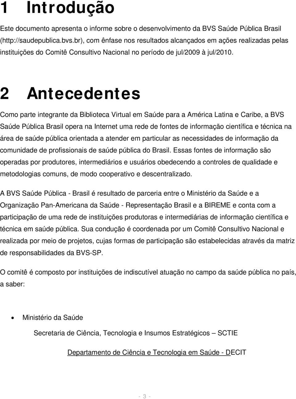 2 Antecedentes Como parte integrante da Biblioteca Virtual em Saúde para a América Latina e Caribe, a BVS Saúde Pública Brasil opera na Internet uma rede de fontes de informação científica e técnica