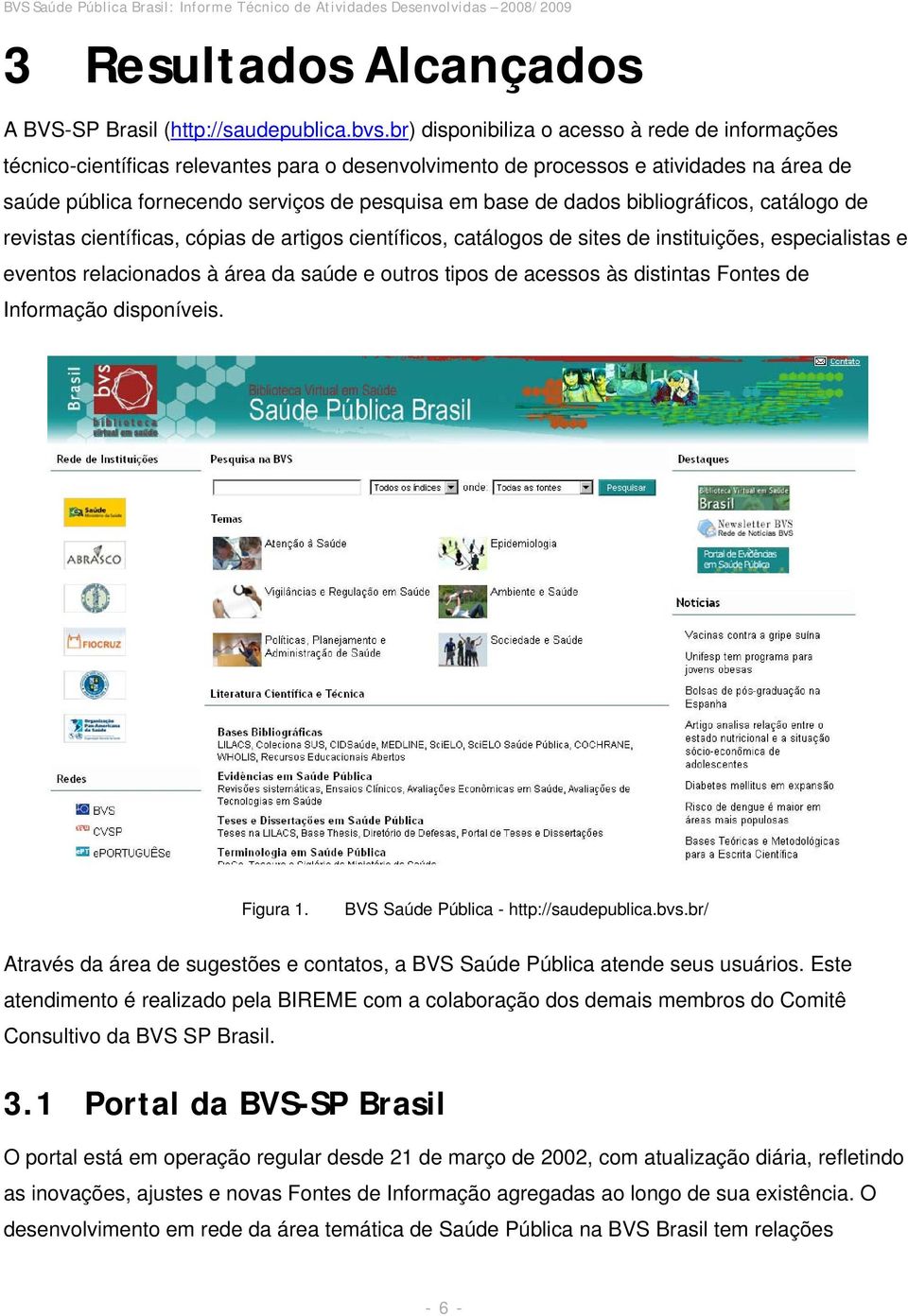 dados bibliográficos, catálogo de revistas científicas, cópias de artigos científicos, catálogos de sites de instituições, especialistas e eventos relacionados à área da saúde e outros tipos de