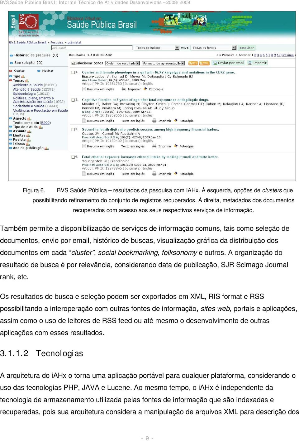 Também permite a disponibilização de serviços de informação comuns, tais como seleção de documentos, envio por email, histórico de buscas, visualização gráfica da distribuição dos documentos em cada