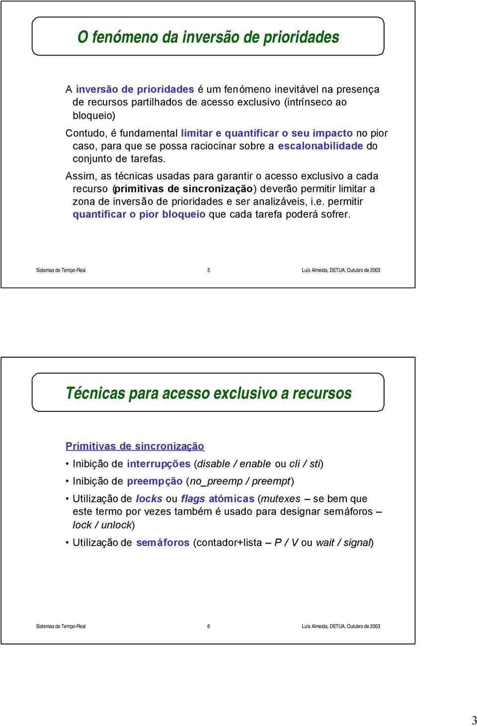 Assim, as técnicas usadas para garantir o acesso exclusivo a cada recurso (primitivas de sincronização) deverão permitir limitar a zona de inversão de prioridades e ser analizáveis, i.e. permitir quantificar o pior bloqueio que cada tarefa poderá sofrer.