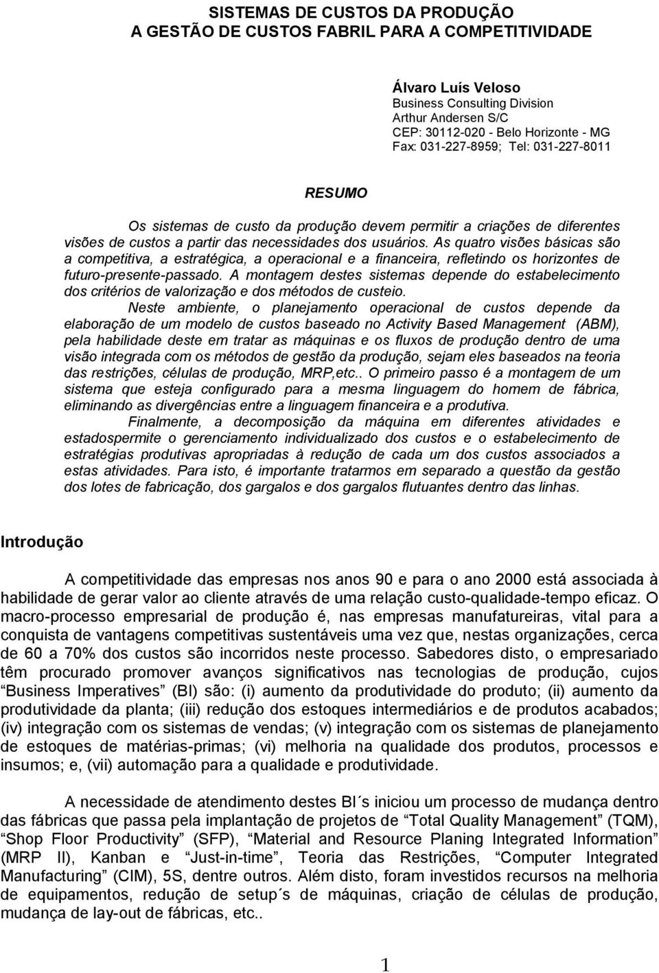 As quatro visões básicas são a competitiva, a estratégica, a operacional e a financeira, refletindo os horizontes de futuro-presente-passado.