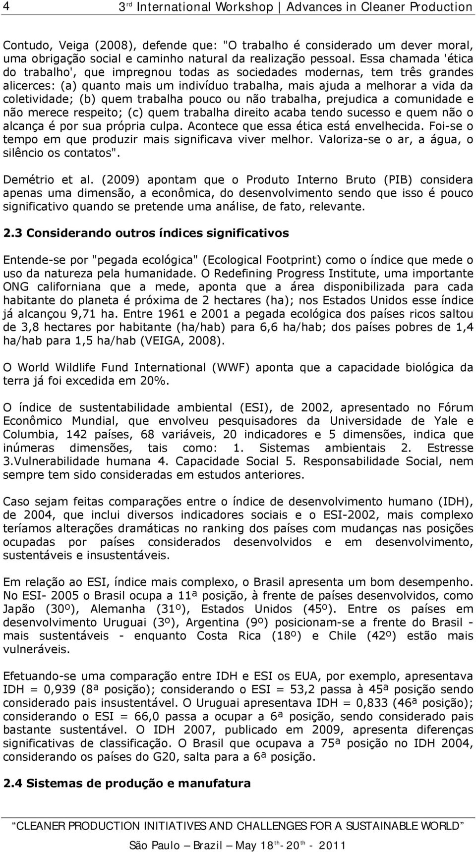 trabalha pouco ou não trabalha, prejudica a comunidade e não merece respeito; (c) quem trabalha direito acaba tendo sucesso e quem não o alcança é por sua própria culpa.