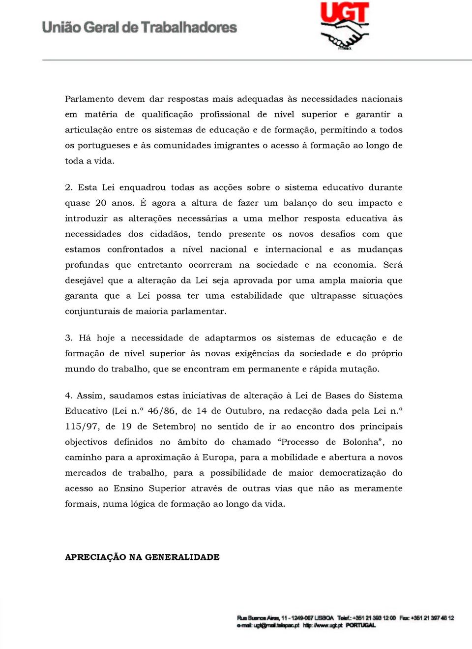 É agora a altura de fazer um balanço do seu impacto e introduzir as alterações necessárias a uma melhor resposta educativa às necessidades dos cidadãos, tendo presente os novos desafios com que