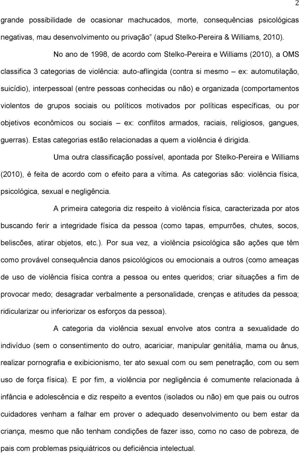 conhecidas ou não) e organizada (comportamentos violentos de grupos sociais ou políticos motivados por políticas específicas, ou por objetivos econômicos ou sociais ex: conflitos armados, raciais,