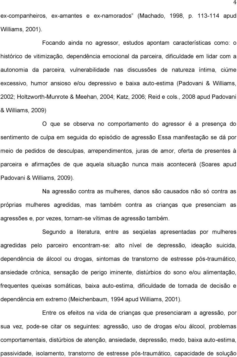 discussões de natureza íntima, ciúme excessivo, humor ansioso e/ou depressivo e baixa auto-estima (Padovani & Williams, 2002; Holtzworth-Munrote & Meehan, 2004; Katz, 2006; Reid e cols.