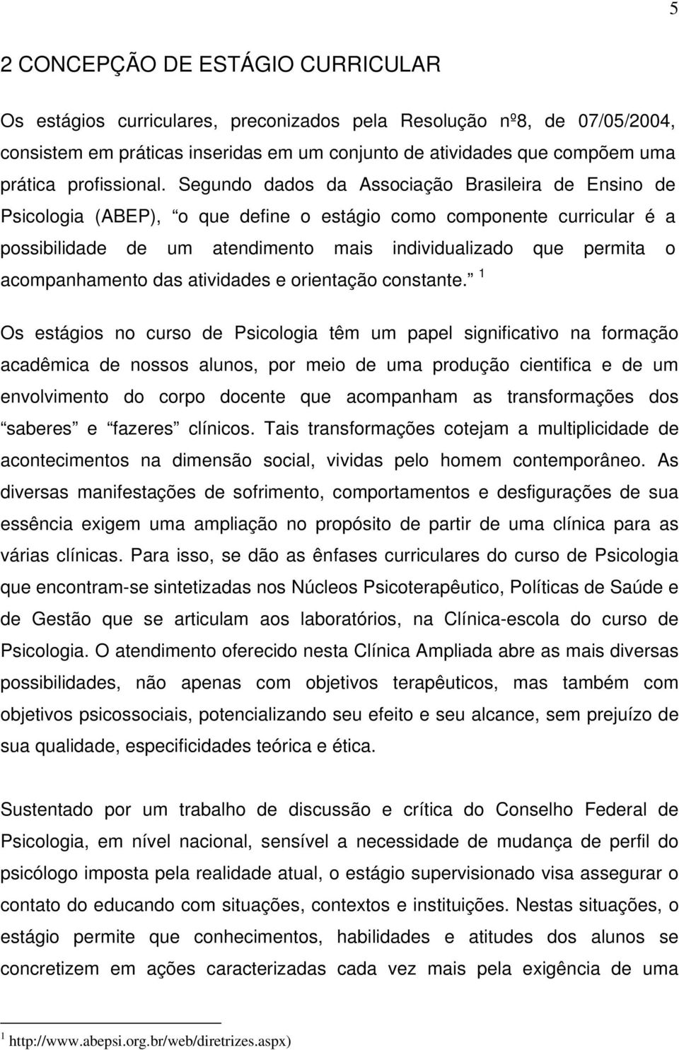 Segundo dados da Associação Brasileira de Ensino de Psicologia (ABEP), o que define o estágio como componente curricular é a possibilidade de um atendimento mais individualizado que permita o