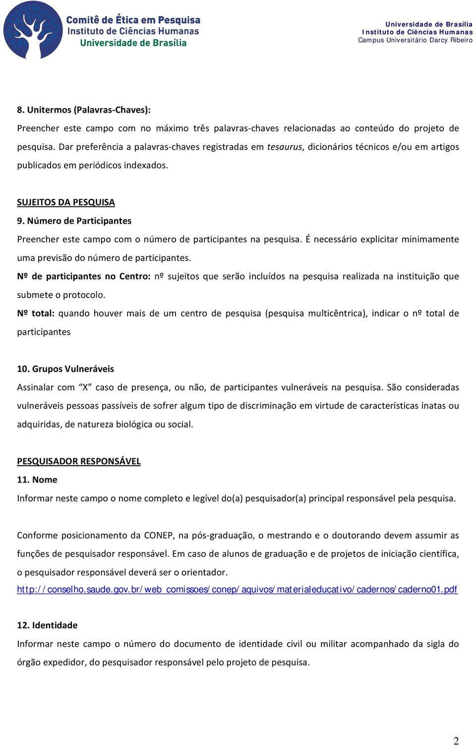 Número de Participantes Preencher este campo com o número de participantes na pesquisa. É necessário explicitar minimamente uma previsão do número de participantes.