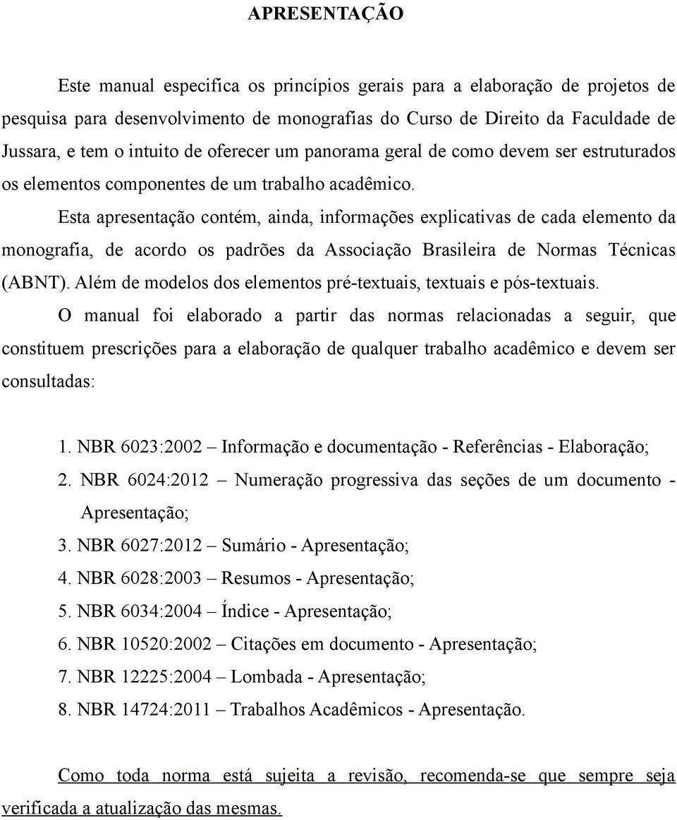 Esta apresentação contém, ainda, informações explicativas de cada elemento da monografia, de acordo os padrões da Associação Brasileira de Normas Técnicas (ABNT).