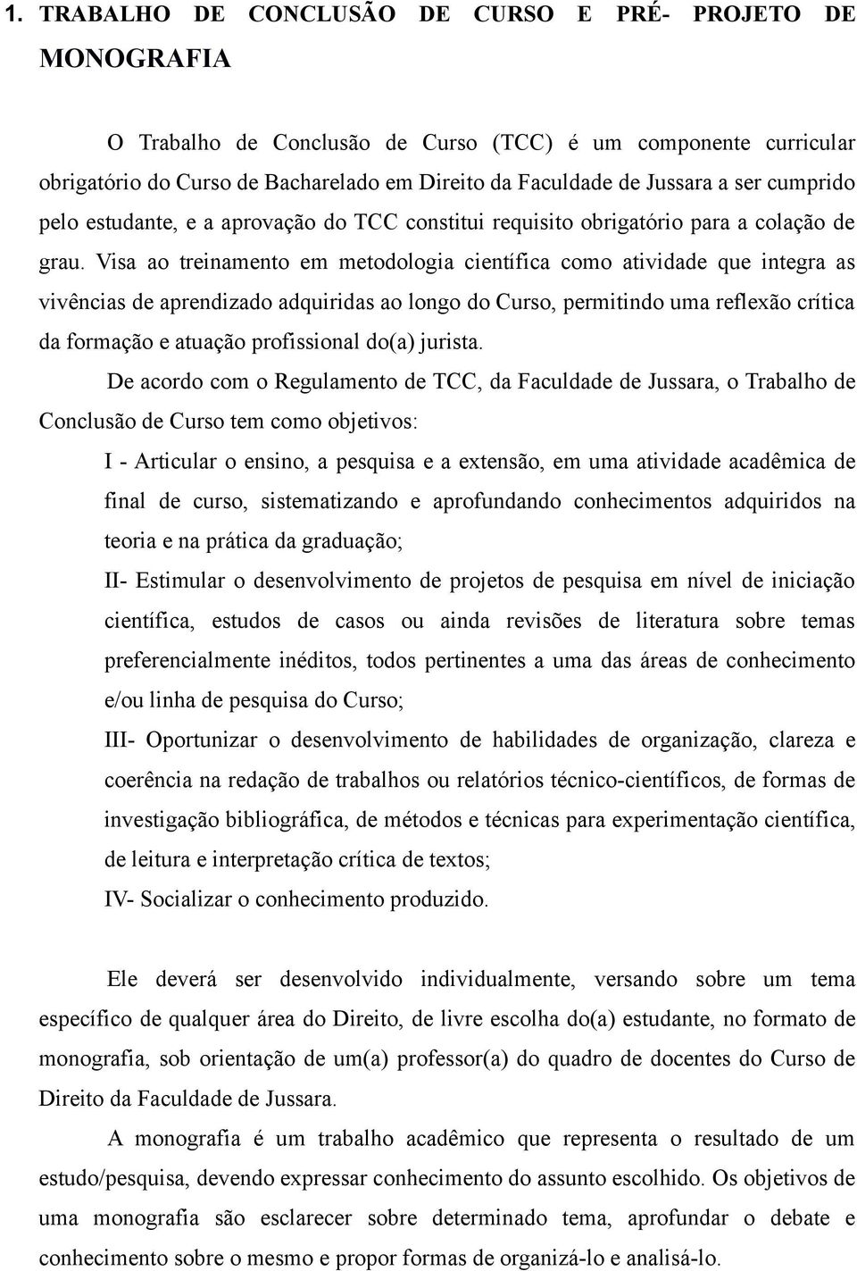 Visa ao treinamento em metodologia científica como atividade que integra as vivências de aprendizado adquiridas ao longo do Curso, permitindo uma reflexão crítica da formação e atuação profissional