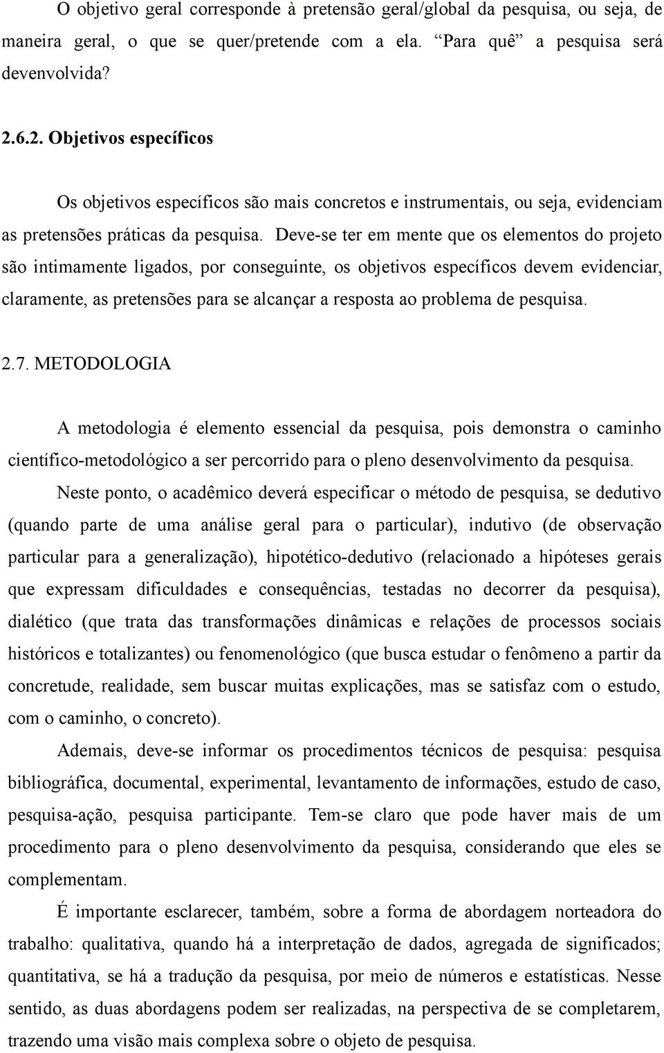 Deve-se ter em mente que os elementos do projeto são intimamente ligados, por conseguinte, os objetivos específicos devem evidenciar, claramente, as pretensões para se alcançar a resposta ao problema