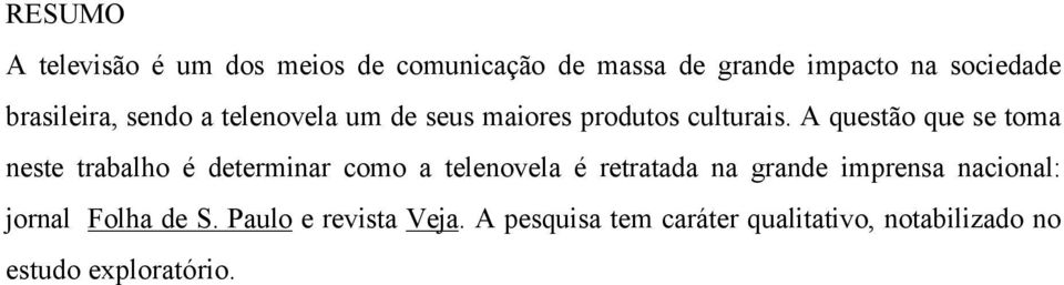 A questão que se toma neste trabalho é determinar como a telenovela é retratada na grande