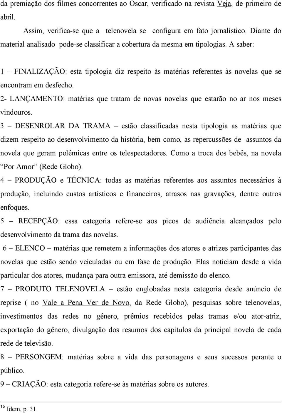 2- LANÇAMENTO: matérias que tratam de novas novelas que estarão no ar nos meses vindouros.