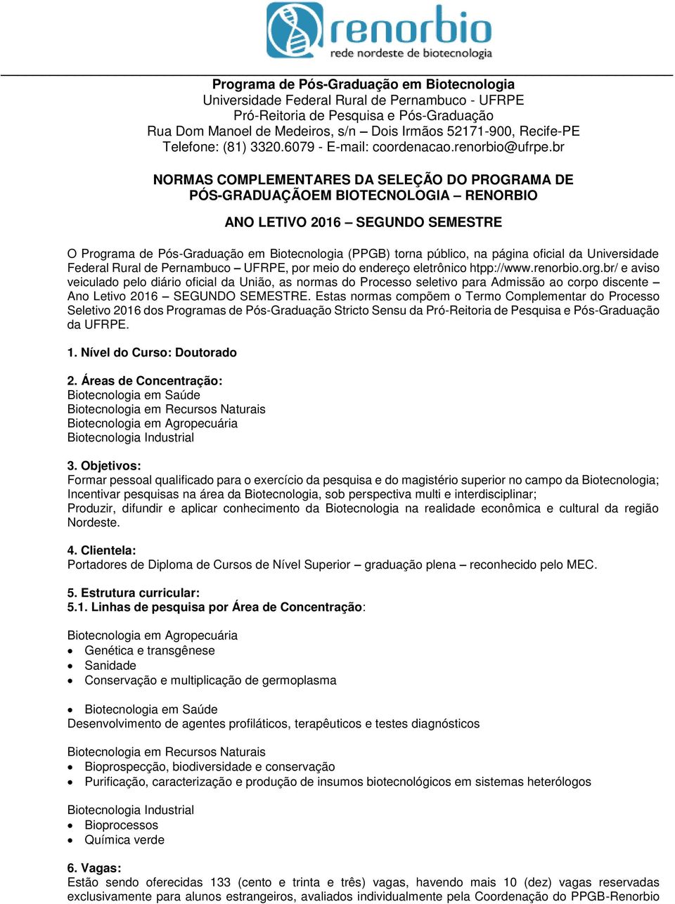 br NORMAS COMPLEMENTARES DA SELEÇÃO DO PROGRAMA DE PÓS-GRADUAÇÃOEM BIOTECNOLOGIA RENORBIO ANO LETIVO 2016 SEGUNDO SEMESTRE O Programa de Pós-Graduação em Biotecnologia (PPGB) torna público, na página