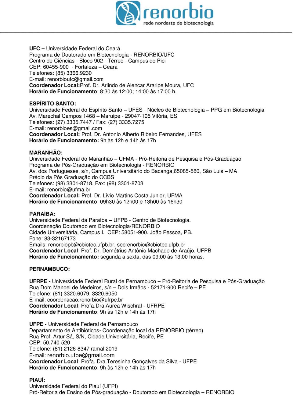 ESPÍRITO SANTO: Universidade Federal do Espírito Santo UFES - Núcleo de Biotecnologia PPG em Biotecnologia Av. Marechal Campos 1468 Maruipe - 29047-105 Vitória, ES Telefones: (27) 3335.