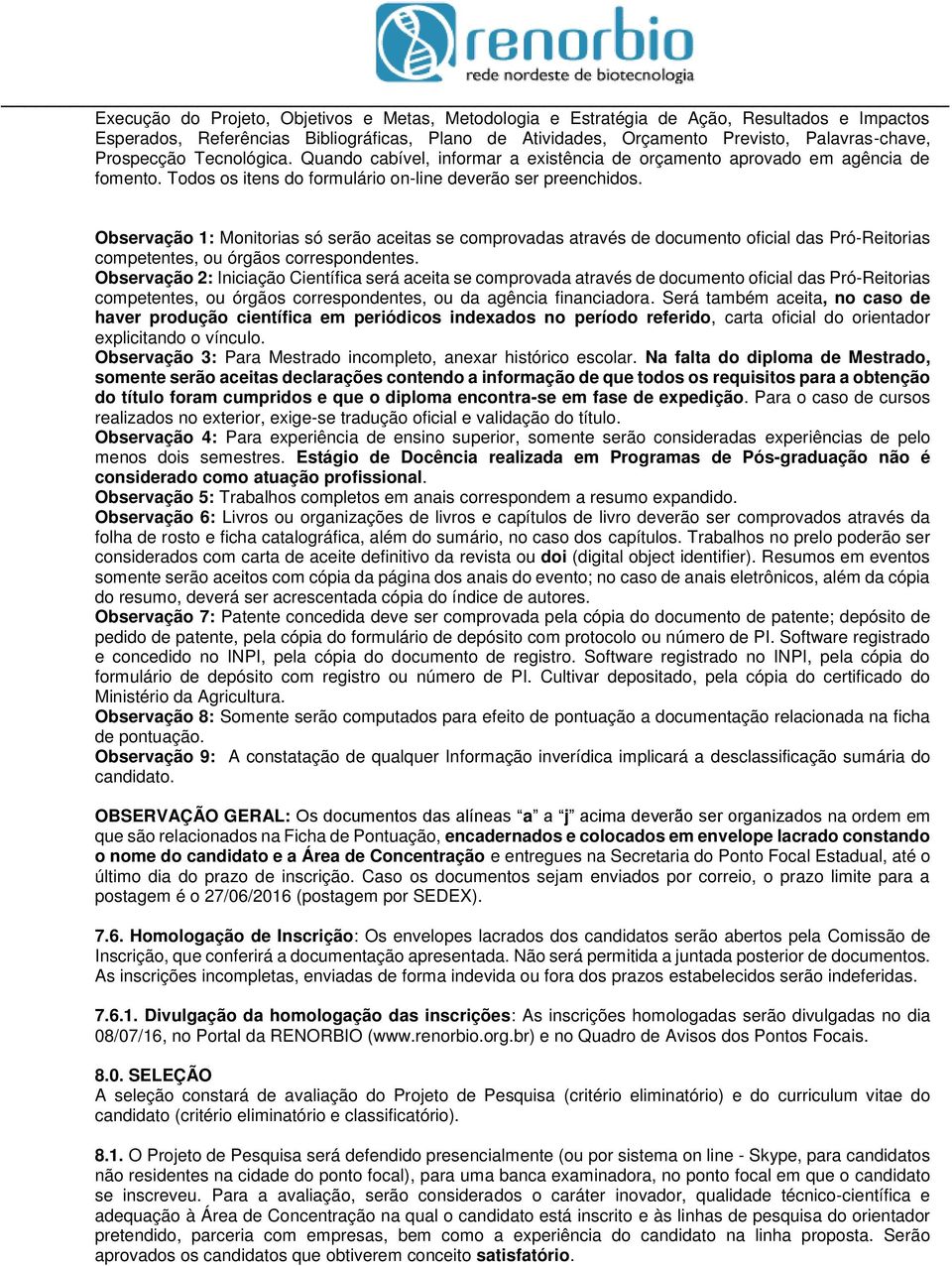 Observação 1: Monitorias só serão aceitas se comprovadas através de documento oficial das Pró-Reitorias competentes, ou órgãos correspondentes.