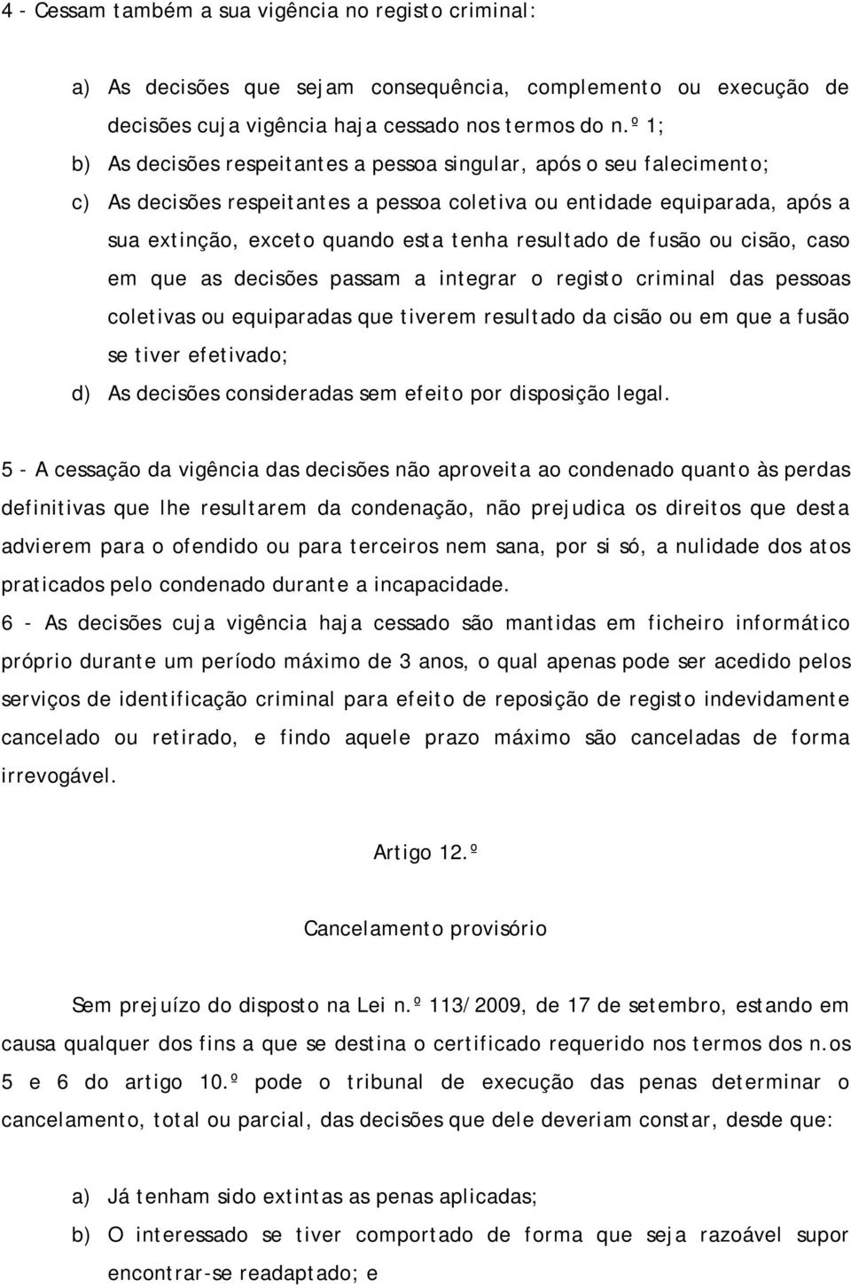 resultado de fusão ou cisão, caso em que as decisões passam a integrar o registo criminal das pessoas coletivas ou equiparadas que tiverem resultado da cisão ou em que a fusão se tiver efetivado; d)