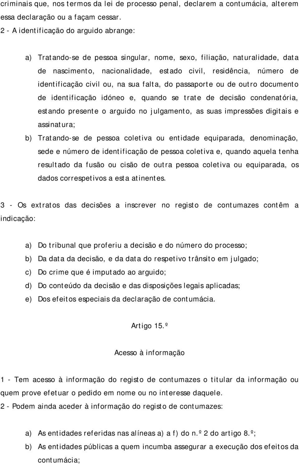 civil ou, na sua falta, do passaporte ou de outro documento de identificação idóneo e, quando se trate de decisão condenatória, estando presente o arguido no julgamento, as suas impressões digitais e