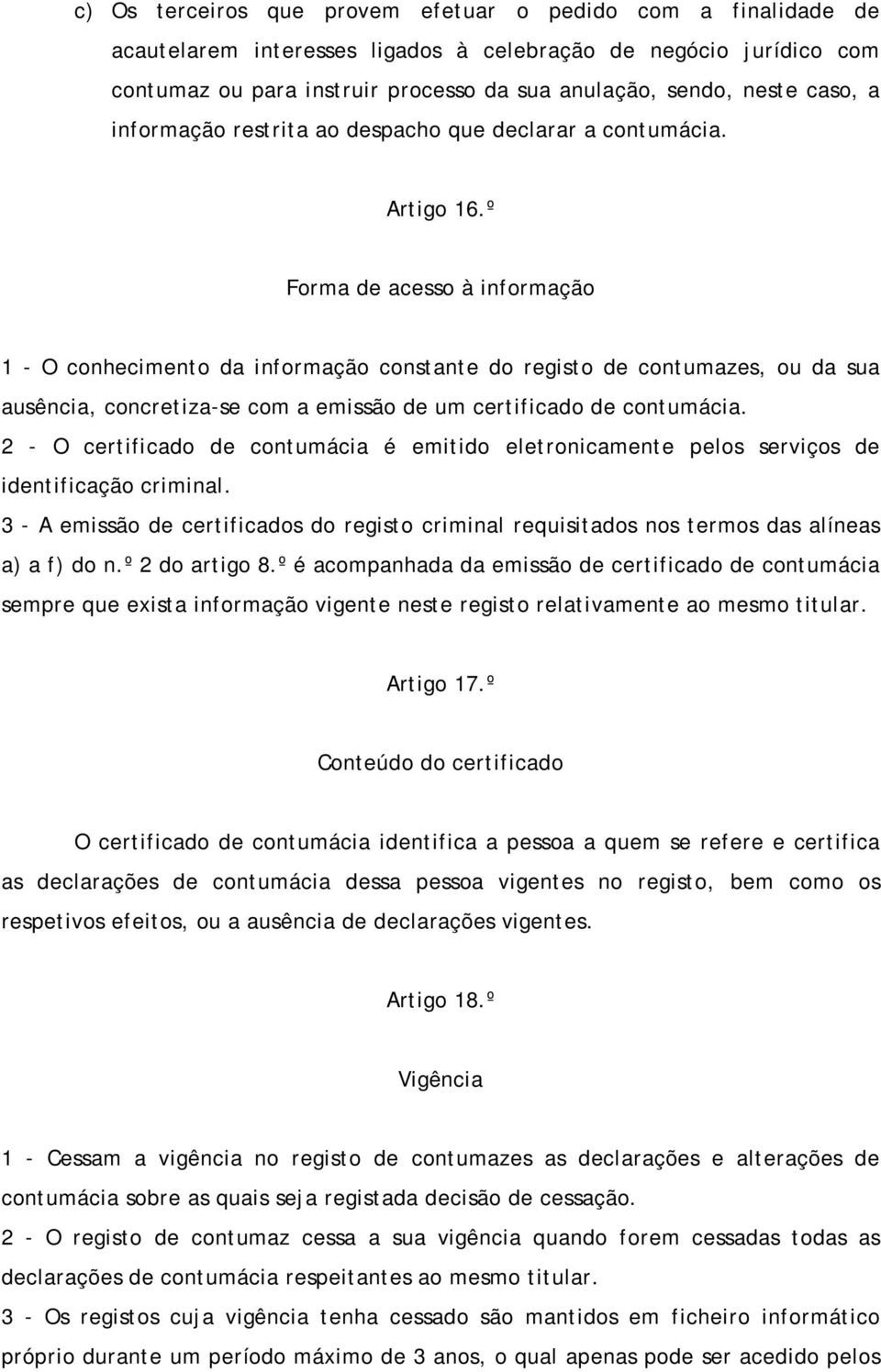 º Forma de acesso à informação 1 - O conhecimento da informação constante do registo de contumazes, ou da sua ausência, concretiza-se com a emissão de um certificado de contumácia.