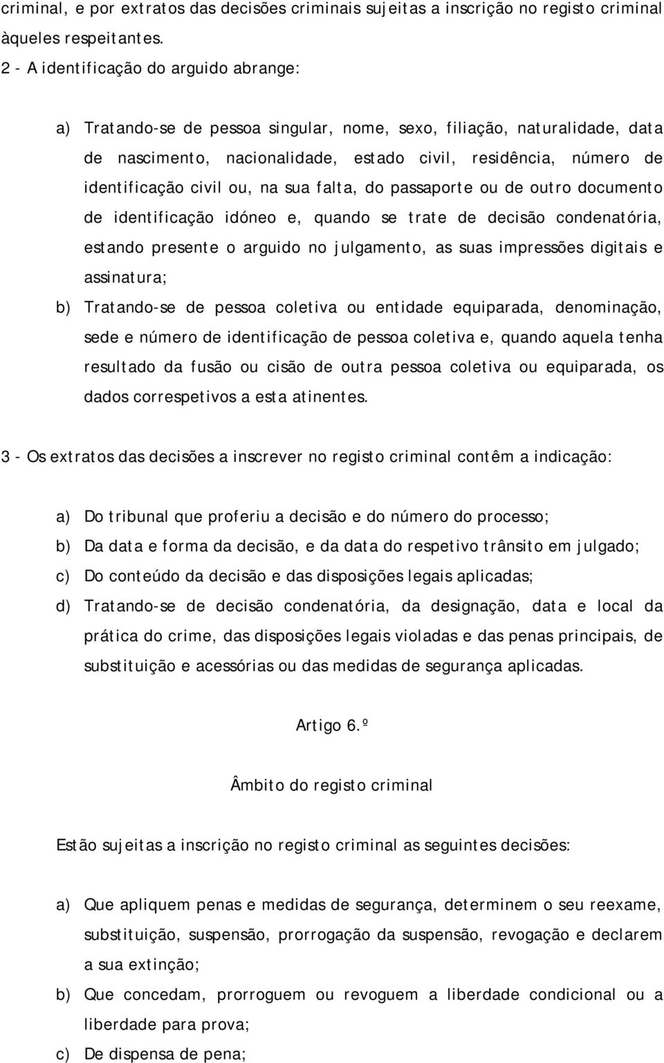 civil ou, na sua falta, do passaporte ou de outro documento de identificação idóneo e, quando se trate de decisão condenatória, estando presente o arguido no julgamento, as suas impressões digitais e