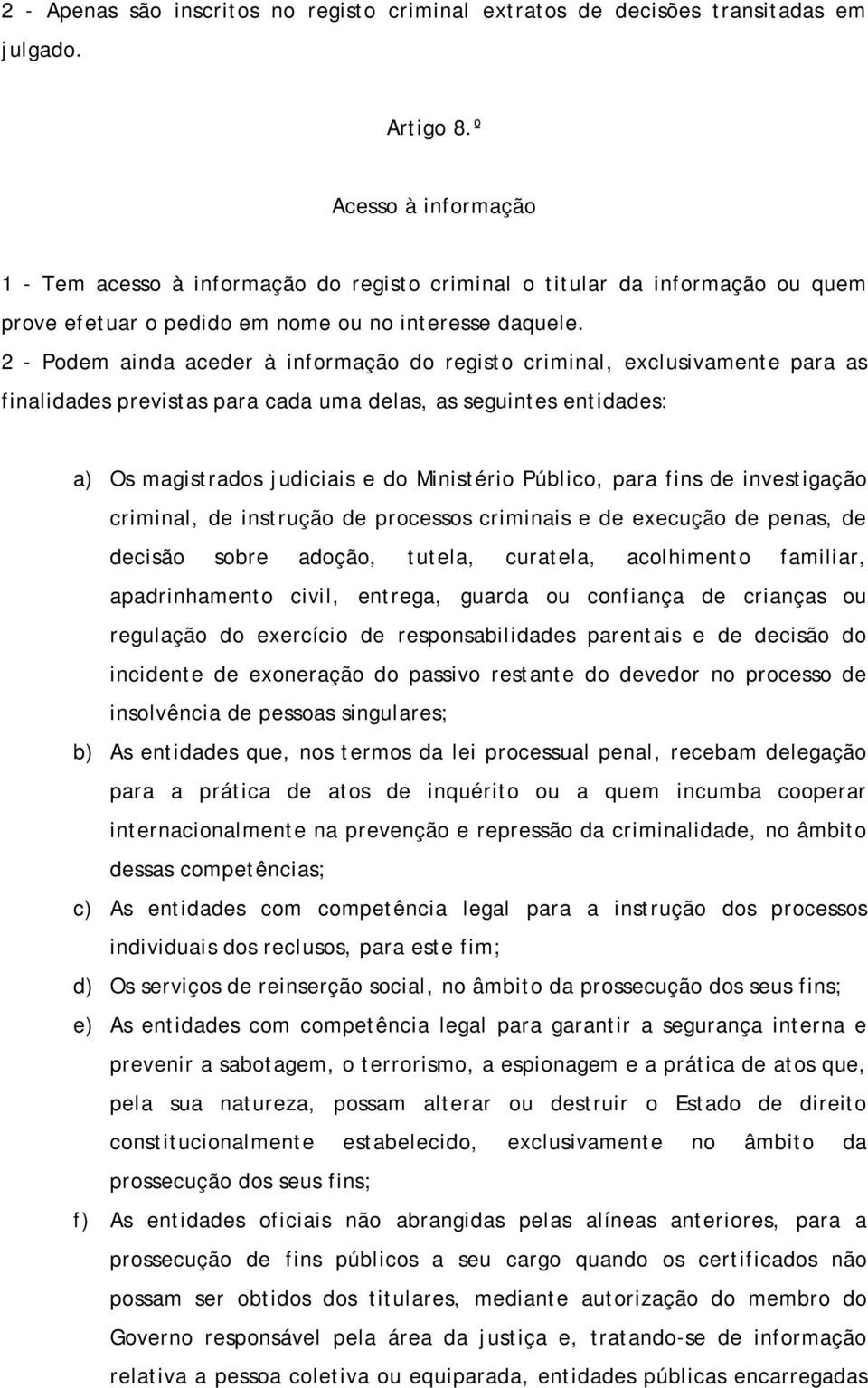 2 - Podem ainda aceder à informação do registo criminal, exclusivamente para as finalidades previstas para cada uma delas, as seguintes entidades: a) Os magistrados judiciais e do Ministério Público,