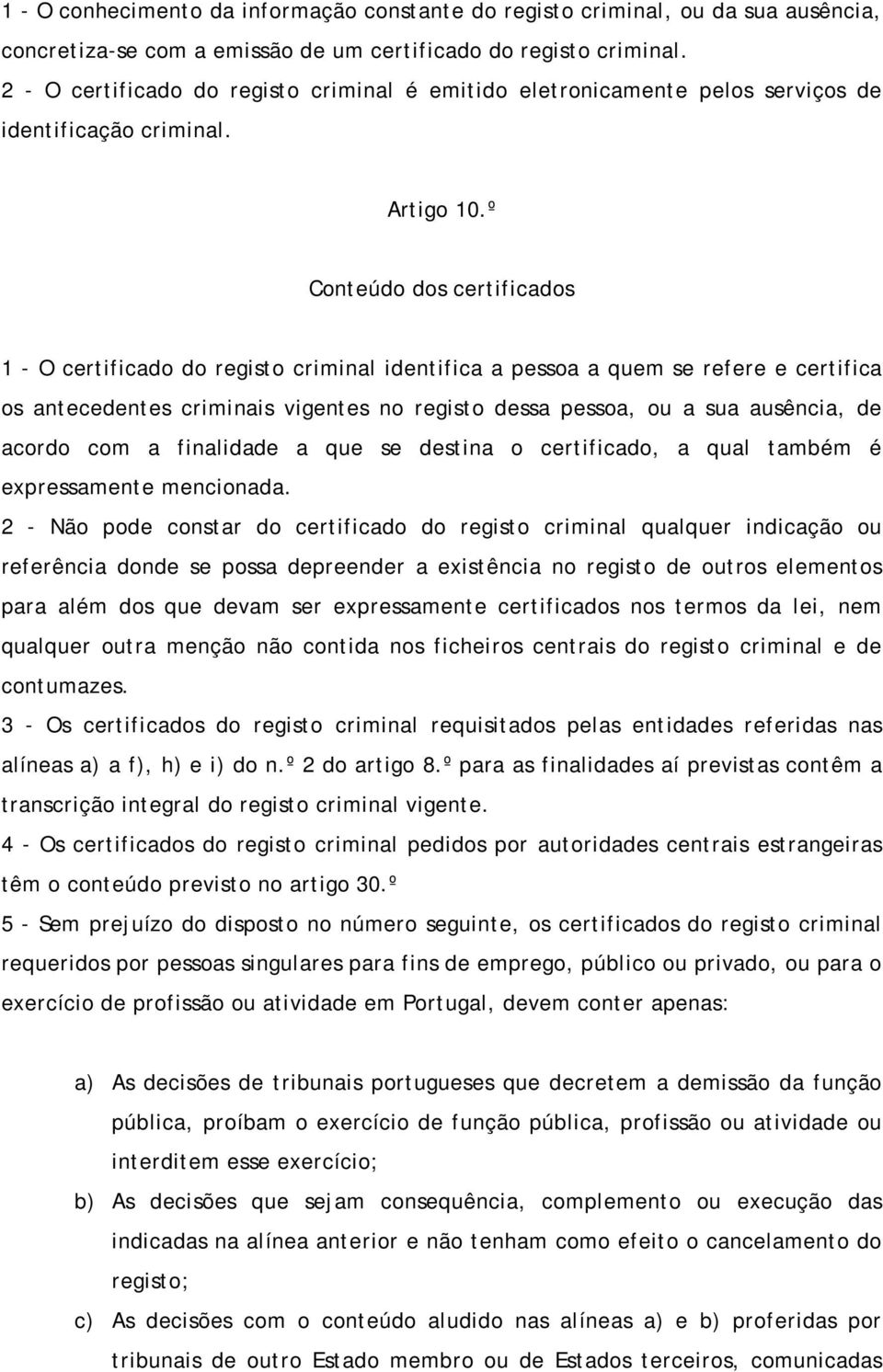 º Conteúdo dos certificados 1 - O certificado do registo criminal identifica a pessoa a quem se refere e certifica os antecedentes criminais vigentes no registo dessa pessoa, ou a sua ausência, de