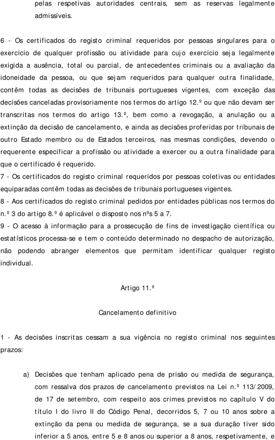 de antecedentes criminais ou a avaliação da idoneidade da pessoa, ou que sejam requeridos para qualquer outra finalidade, contêm todas as decisões de tribunais portugueses vigentes, com exceção das