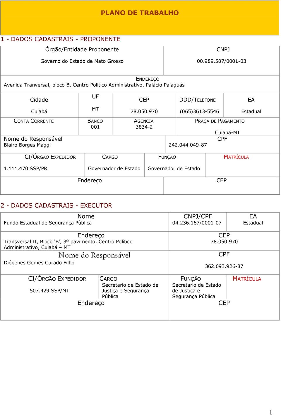 970 (065)3613-5546 Estadual CONTA CORRENTE Nome do Responsável Blairo Borges Maggi BANCO 001 AGÊNCIA 3834-2 PRAÇA DE PAGAMENTO Cuiabá-MT CPF 242.044.049-87 CI/ÓRGÃO EXPEDIDOR CARGO FUNÇÃO MATRÍCULA 1.