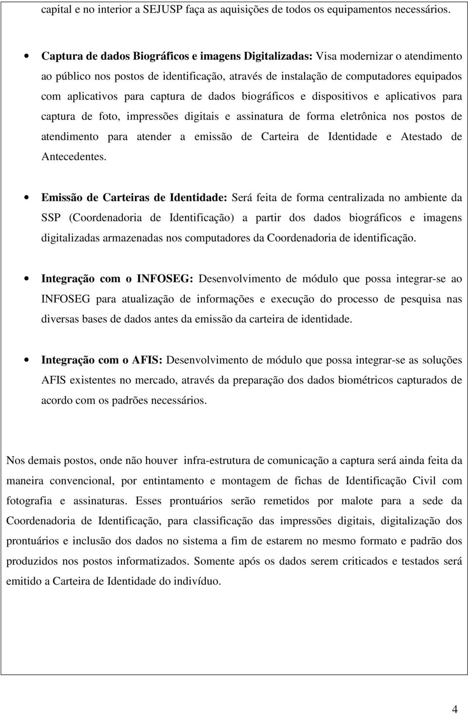 captura de dados biográficos e dispositivos e aplicativos para captura de foto, impressões digitais e assinatura de forma eletrônica nos postos de atendimento para atender a emissão de Carteira de