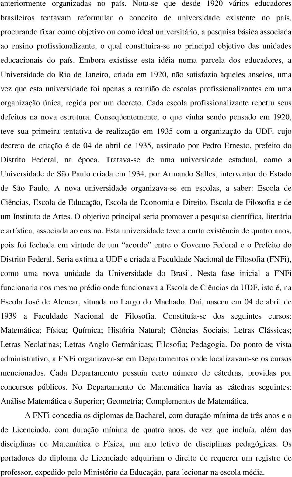 associada ao ensino profissionalizante, o qual constituira-se no principal objetivo das unidades educacionais do país.