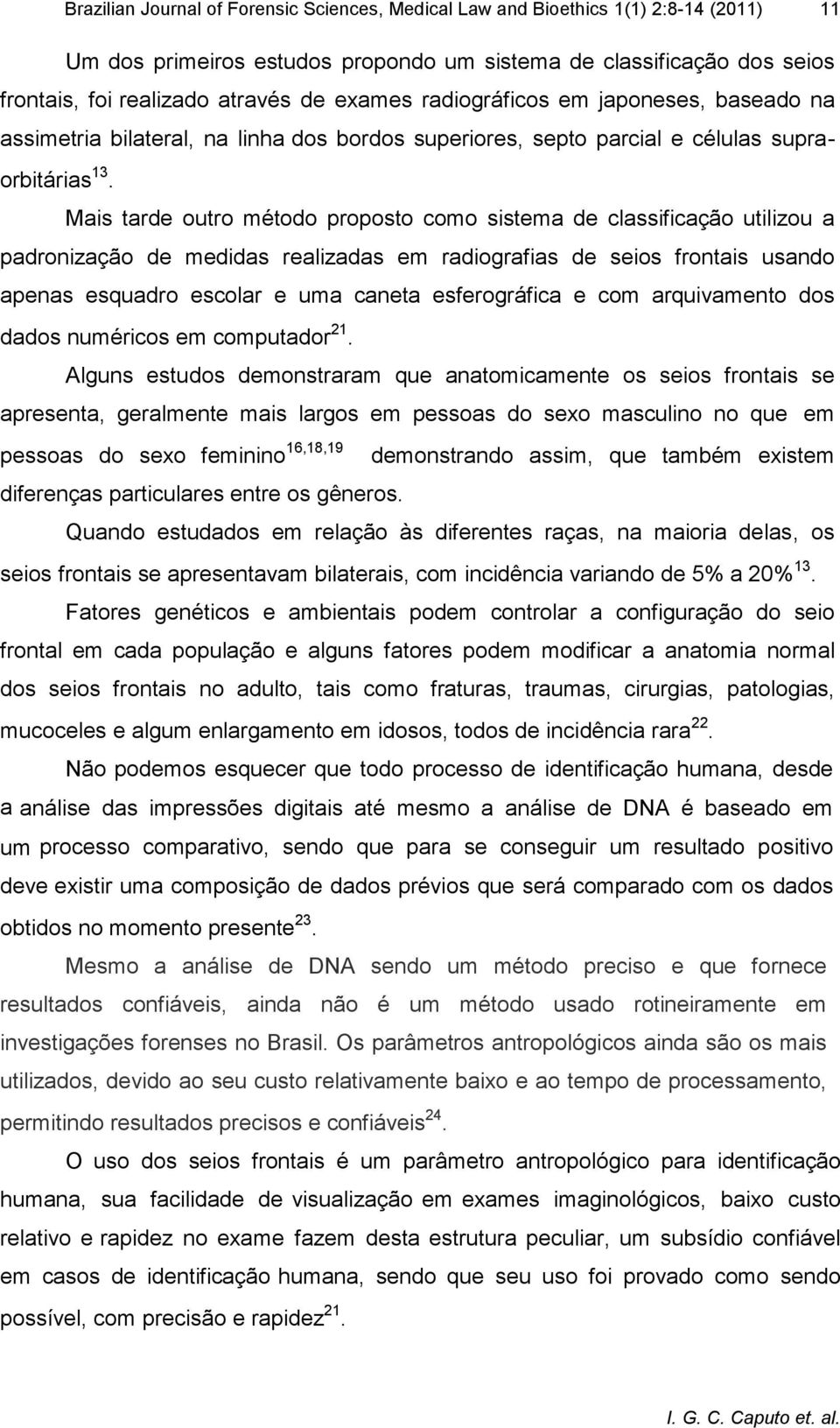 Mais tarde outro método proposto como sistema de classificação utilizou a padronização de medidas realizadas em radiografias de seios frontais usando apenas esquadro escolar e uma caneta