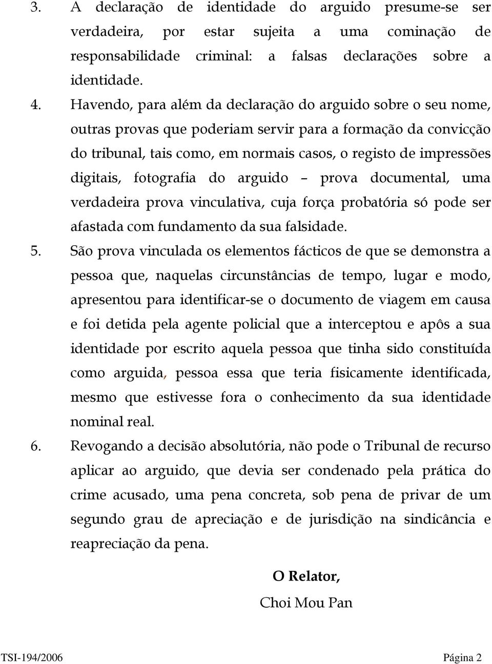 digitais, fotografia do arguido prova documental, uma verdadeira prova vinculativa, cuja força probatória só pode ser afastada com fundamento da sua falsidade. 5.