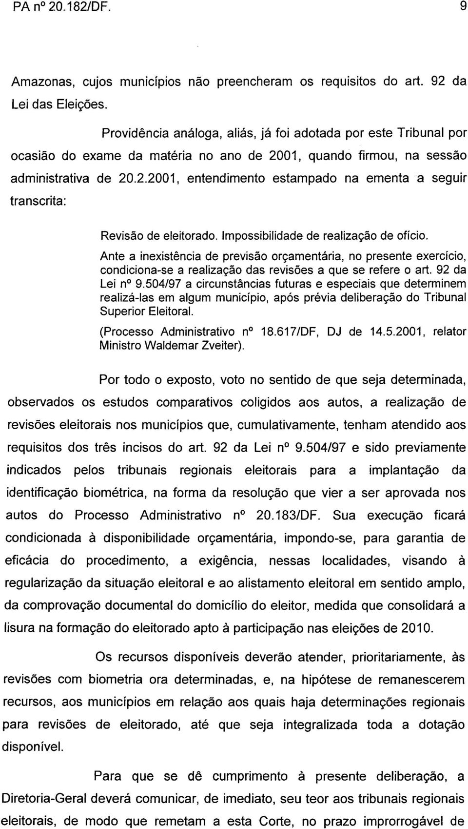 Impossibilidade de realização de ofício. Ante a inexistência de previsão orçamentária, no presente exercício, condiciona-se a realização das revisões a que se refere o art. 92 da Lei no9.