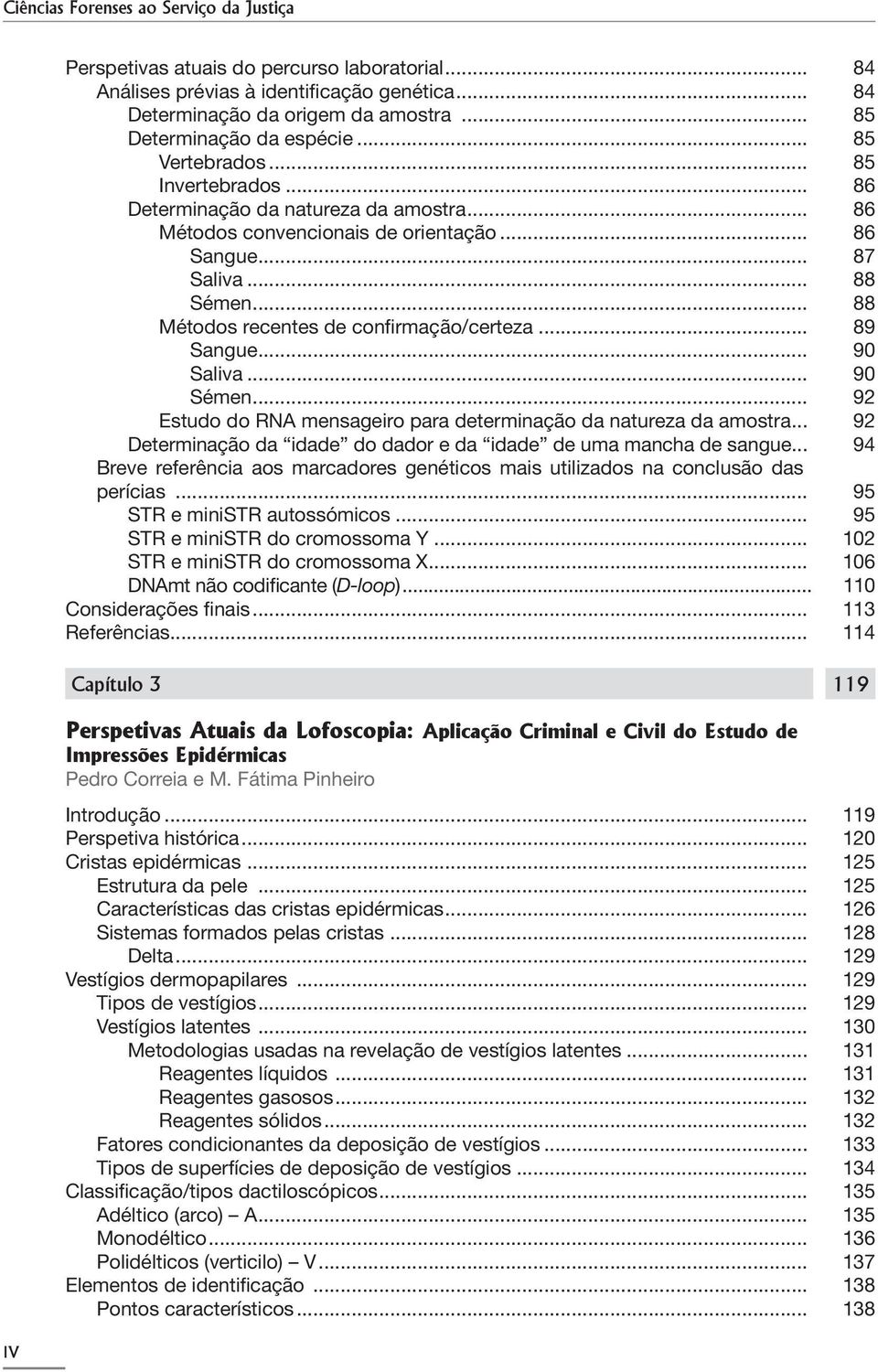 .. 88 Métodos recentes de confirmação/certeza... 89 Sangue... 90 Saliva... 90 Sémen... 92 Estudo do RNA mensageiro para determinação da natureza da amostra.