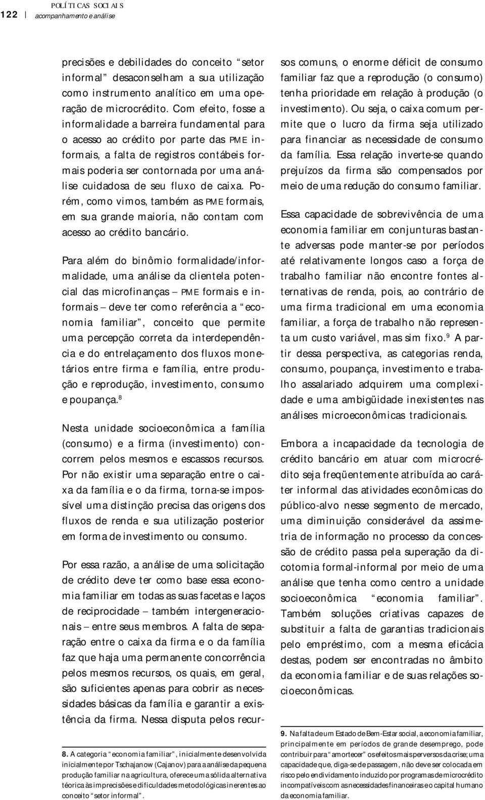 de seu fluxo de caixa. Porém, como vimos, também as PME formais, em sua grande maioria, não contam com acesso ao crédito bancário.