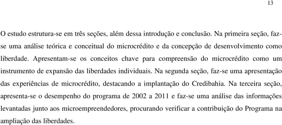 Apresentam-se os conceitos chave para compreensão do microcrédito como um instrumento de expansão das liberdades individuais.