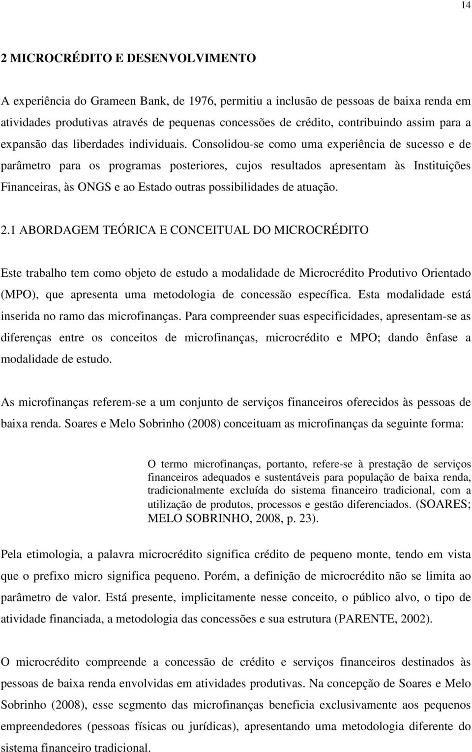 Consolidou-se como uma experiência de sucesso e de parâmetro para os programas posteriores, cujos resultados apresentam às Instituições Financeiras, às ONGS e ao Estado outras possibilidades de