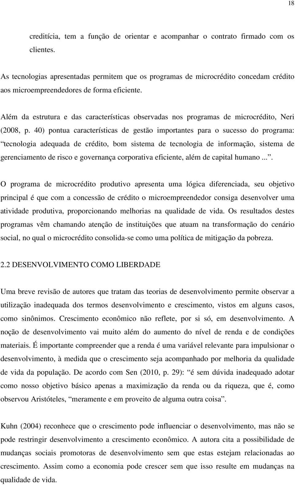 Além da estrutura e das características observadas nos programas de microcrédito, Neri (2008, p.