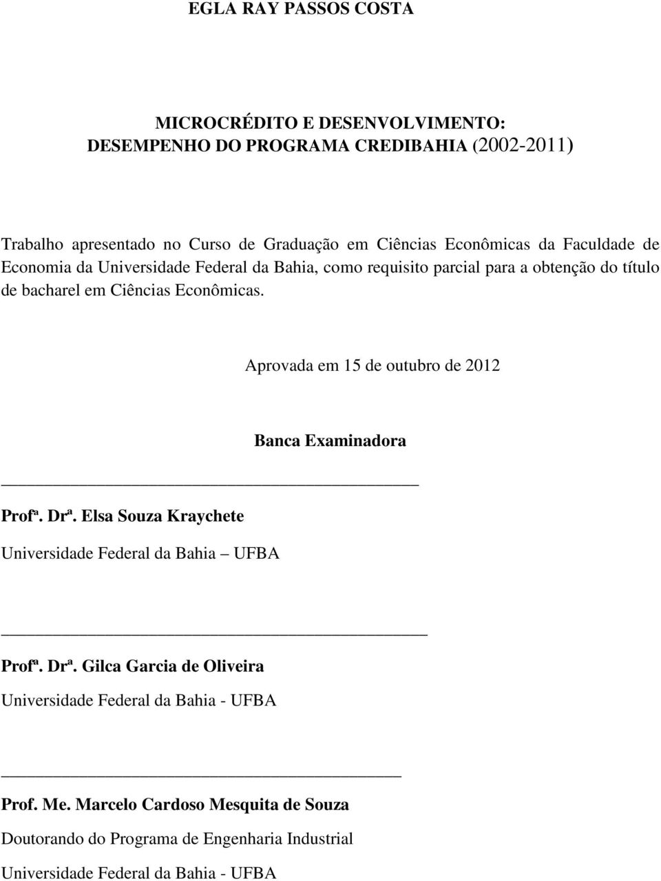 Aprovada em 15 de outubro de 2012 Banca Examinadora Profª. Drª. Elsa Souza Kraychete Universidade Federal da Bahia UFBA Profª. Drª. Gilca Garcia de Oliveira Universidade Federal da Bahia - UFBA Prof.