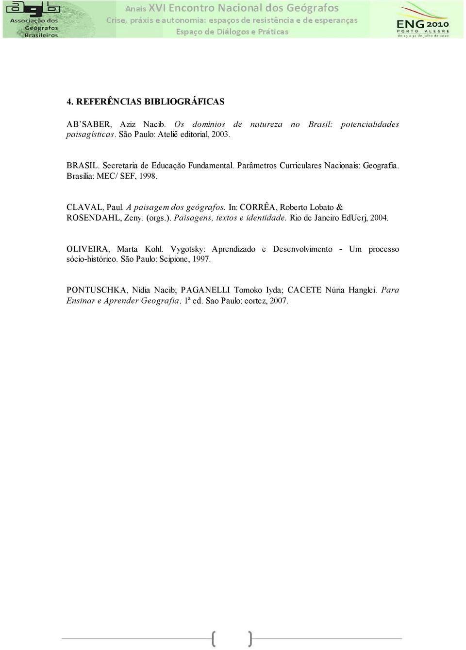 In: CORRÊA, Roberto Lobato & ROSENDAHL, Zeny. (orgs.). Paisagens, textos e identidade. Rio de Janeiro EdUerj, 2004. OLIVEIRA, Marta Kohl.