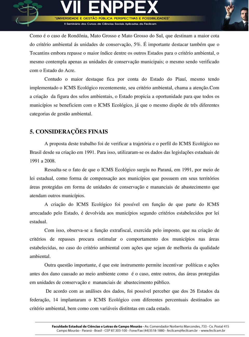 sendo verificado com o Estado do Acre. Contudo o maior destaque fica por conta do Estado do Piauí, mesmo tendo implementado o ICMS Ecológico recentemente, seu critério ambiental, chama a atenção.