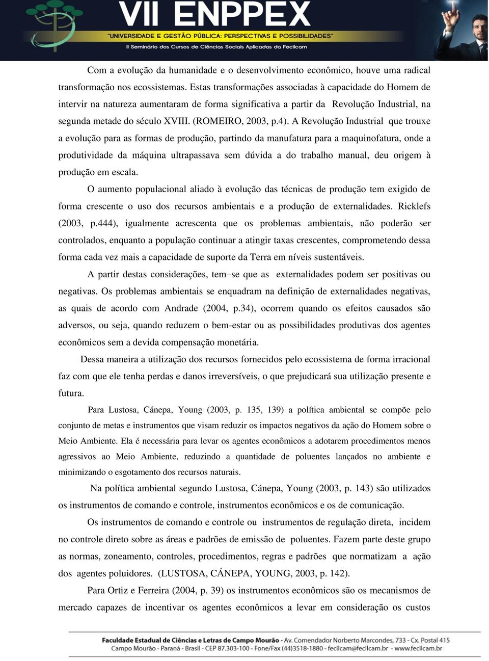 4). A Revolução Industrial que trouxe a evolução para as formas de produção, partindo da manufatura para a maquinofatura, onde a produtividade da máquina ultrapassava sem dúvida a do trabalho manual,