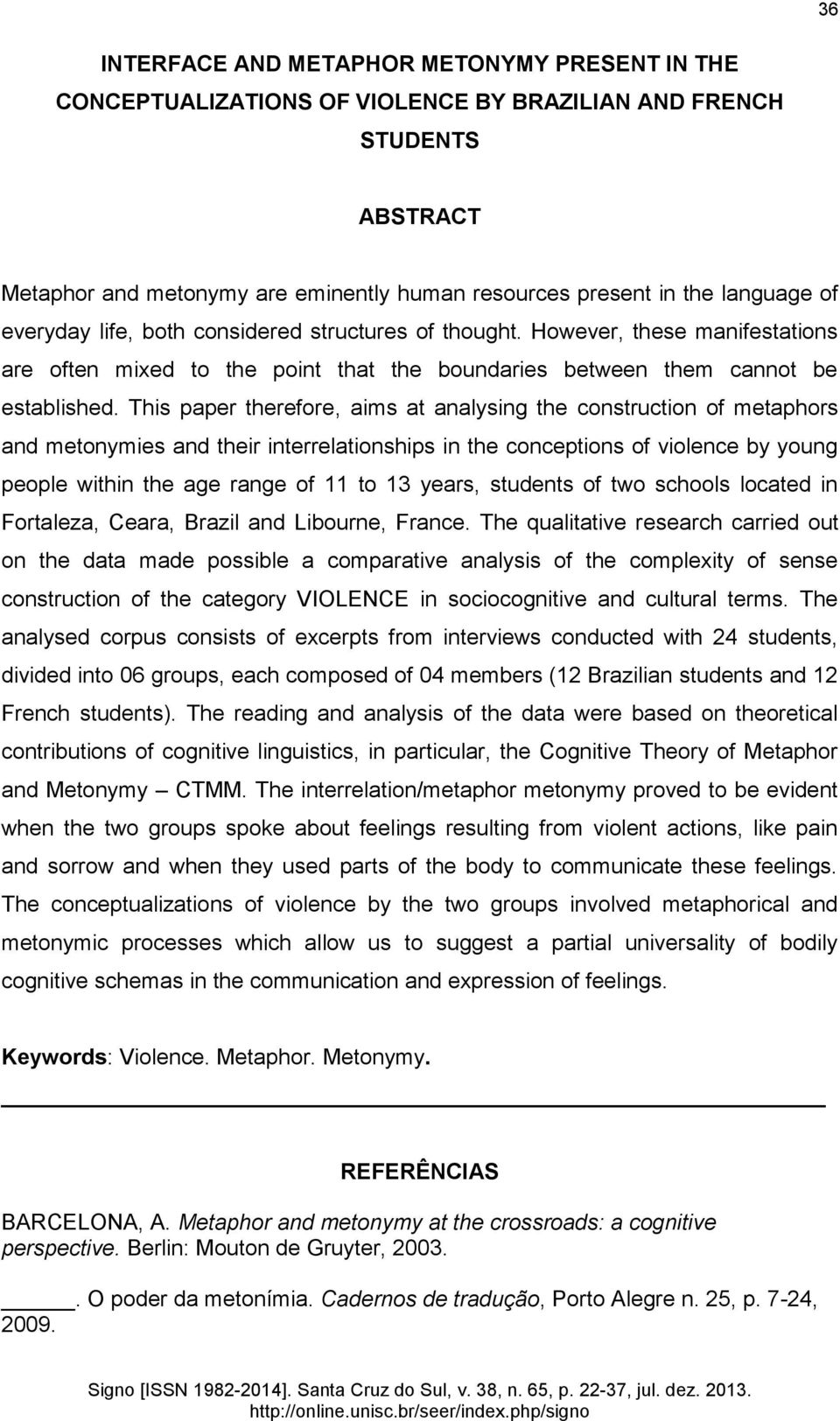 This paper therefore, aims at analysing the construction of metaphors and metonymies and their interrelationships in the conceptions of violence by young people within the age range of 11 to 13