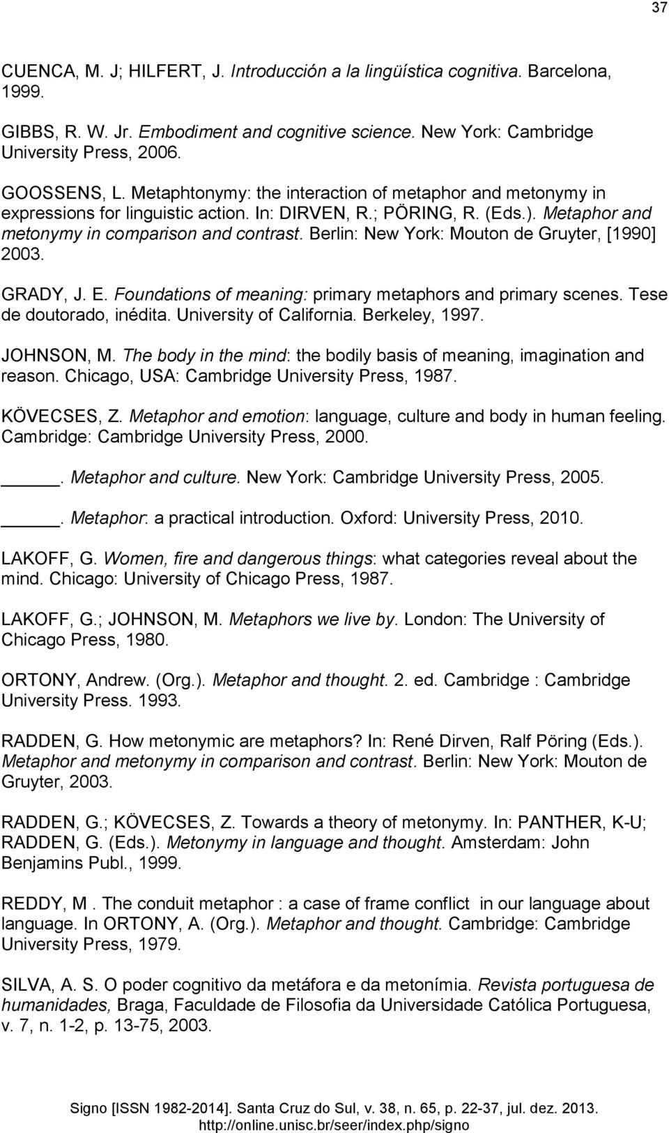 Berlin: New York: Mouton de Gruyter, [1990] 2003. GRADY, J. E. Foundations of meaning: primary metaphors and primary scenes. Tese de doutorado, inédita. University of California. Berkeley, 1997.