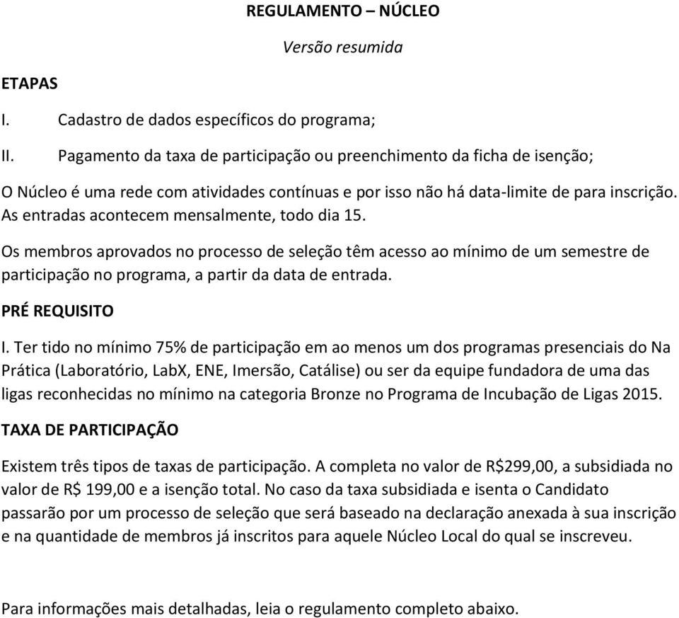 As entradas acontecem mensalmente, todo dia 15. Os membros aprovados no processo de seleção têm acesso ao mínimo de um semestre de participação no programa, a partir da data de entrada.