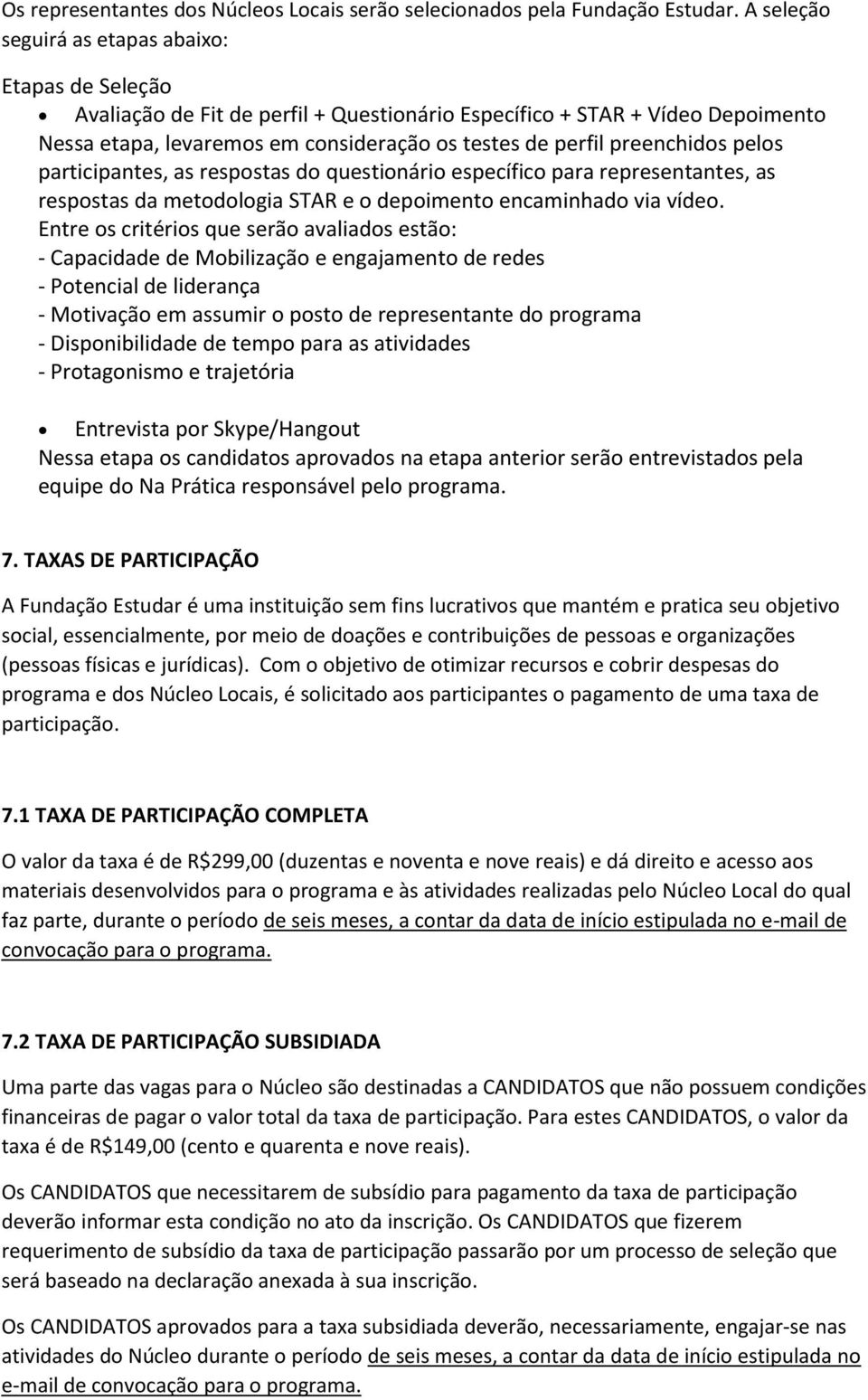 preenchidos pelos participantes, as respostas do questionário específico para representantes, as respostas da metodologia STAR e o depoimento encaminhado via vídeo.