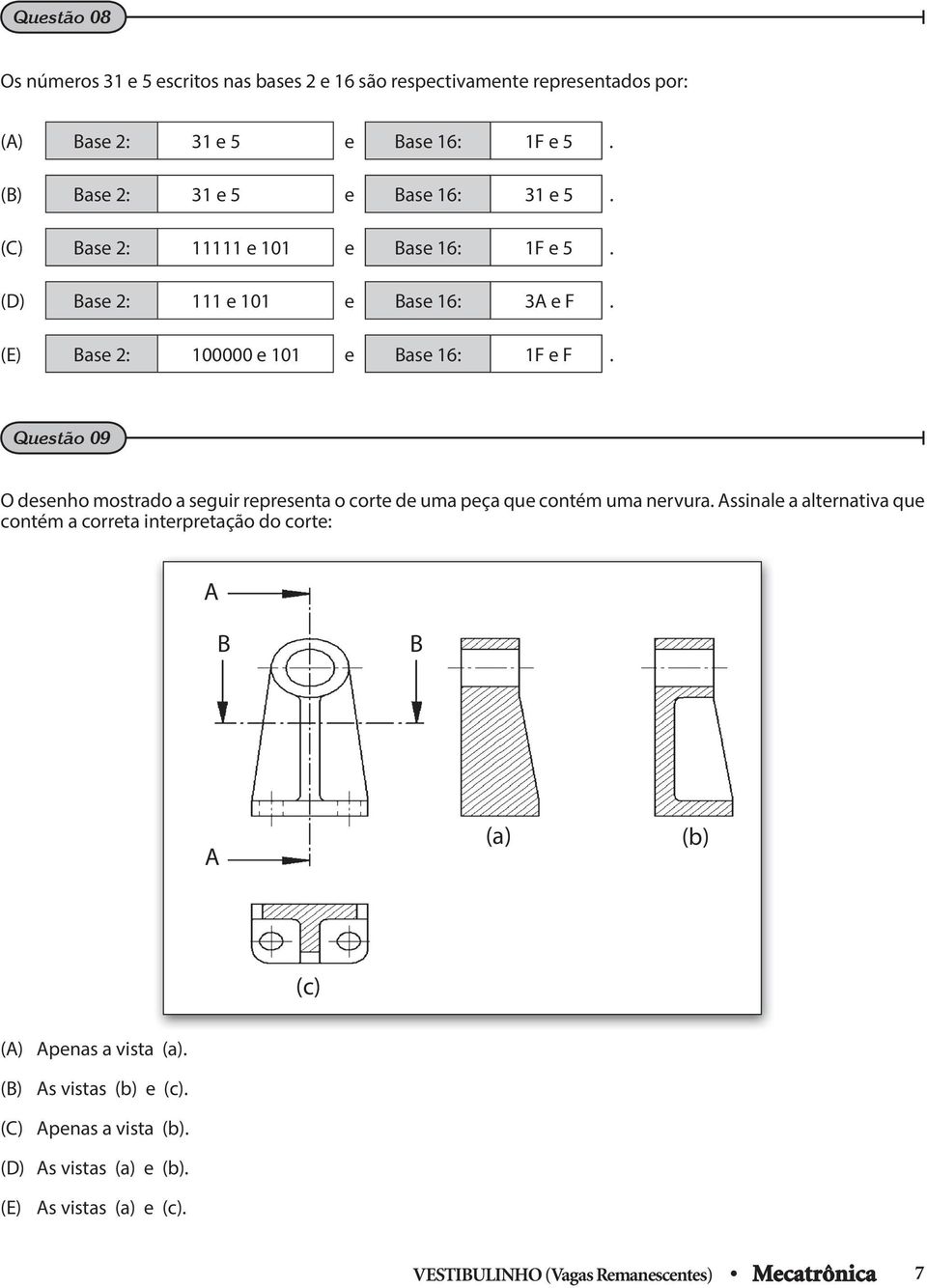(E) Base 2: 100000 e 101 e Base 16: 1F e F. Questão 09 O desenho mostrado a seguir representa o corte de uma peça que contém uma nervura.